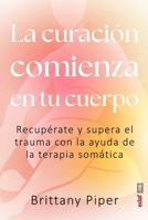 La curación comienza en tu cuerpo: Recupérate y supera el trauma con la ayuda de la terapia somática (Spanish Edition) 8441445079 Book Cover