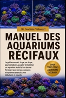 MANUEL DES AQUARIUMS RÉCIFAUX: Le guide complet, étape par étape, pour construire, peupler et maîtriser un aquarium récifal d'eau de mer florissant ... pour débutants et experts. (French Edition) B0H33GR6D2 Book Cover