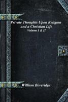 Private Thoughts, in Two Parts Complete. Part I. Upon Religion, Digested Into Twelve Articles; With Practical Resolutions, Formed Thereupon. Part II. ... and Progress Upon Earth, in Order To... 1371562911 Book Cover