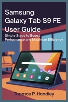SAMSUNG GALAXY TAB S9 FE USER GUIDE: Simple Steps to Boost Performance and Maximize Efficiency B0FV7TSSBY Book Cover