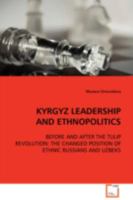 KYRGYZ LEADERSHIP AND ETHNOPOLITICS: BEFORE AND AFTER THE TULIP REVOLUTION: THE CHANGED POSITION OF ETHNIC RUSSIANS AND UZBEKS 3639112288 Book Cover