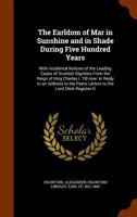 The Earldom of Mar in Sunshine and in Shade During Five Hundred Years: With Incidental Notices of the Leading Cases of Scottish Dignities from the Reign of King Charles I. Till Now, Volume 2 1177781379 Book Cover