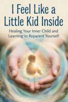 I Feel Like a Little Kid Inside: Healing Your Inner Child and Learning to Reparent Yourself B0G5GLC1SW Book Cover