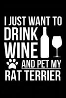 I just want to drink wine and pet my Rat Terrier dog mom dog dad Wine lover Journal Notebook: An ideal journal for the Rat Terrier dog owner who loves their dog and also loves wine 1712243314 Book Cover