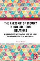 The Rhetoric of Inquiry in International Relations: A Hermeneutic Investigation Into the Forms of Argumentation in IR Meta-Theory 0367703971 Book Cover