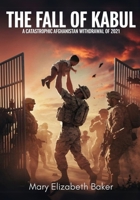 The Fall of Kabul: The Catastrophic Afghanistan Withdrawal of 2021 (Military Series) B0DZJ2VRM2 Book Cover