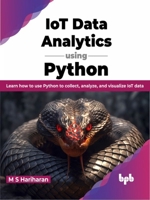 IoT Data Analytics using Python: Learn how to use Python to collect, analyze, and visualize IoT data (English Edition) 9355515758 Book Cover