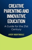 Creative Parenting and Innovative Education: A Guide for the 21st Century B0DY31GH9M Book Cover
