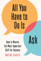 All You Have to Do Is Ask: How to Master the Most Important Skill for Success 1984825925 Book Cover