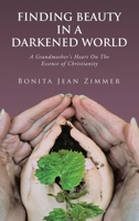 Finding Beauty In a Darkened World: A Grandmother's Heart On The Essence of Christianity B0GKPPYQD4 Book Cover