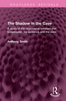 The Shadow in the Cave: A study of the relationship between the broadcaster, his audience and the state 1032270152 Book Cover