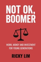 Not OK, Boomer: Work, Money and Investment for Young Generations B0FQWD1B5R Book Cover