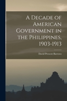 A Decade of American Government in the Philippines, 1903-1913 9353803152 Book Cover