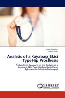 Analysis of a Kayabaşı_Ekici Type Hip Prosthesis: Probabilistic Approach on the Analysis of a Kayabaşı_Ekici Type Hip Prosthesis Using Approximate Solution Techniques 384541569X Book Cover