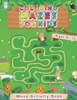 Coloring Mazes For Kids Ages 8-12: Maze Activity Book B08W7SPM6G Book Cover