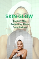 SKIN GLOW: "Radiant Skin Recipes for Black Complexions" B0CM3W1C9S Book Cover