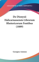 De Dionysii Halicarnassensis Librorum Rhetoricorum Fontibus (1889) 1160387311 Book Cover