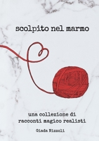 Scolpito nel Marmo: Una Collezione di Racconti Magico Realisti 1678137103 Book Cover
