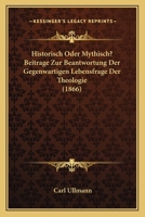 Historisch Oder Mythisch? Beitrage Zur Beantwortung Der Gegenwartigen Lebensfrage Der Theologie (1866) 1160737525 Book Cover