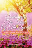 Developing the Fruit of the Spirit: A Journey Through the Heart of Christ 0997686405 Book Cover