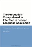 The Production-Comprehension Interface in Second Language Acquisition: An Integrated Encoding-Decoding Model 1350203505 Book Cover