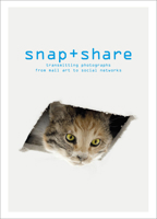 Snap + Share: Transmitting Photographs from Mail Art to Social Networks 2374951251 Book Cover