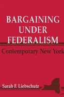 Bargaining Under Federalism: Contemporary New York 0791406350 Book Cover