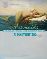 Mermaids & Sea Monsters: Oil Paintings and Works by Michael D. Koch 1687345732 Book Cover