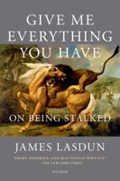 Give Me Everything You Have: On Being Stalked 1250043573 Book Cover