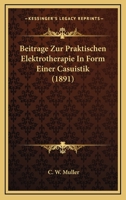 Beitrage Zur Praktischen Elektrotherapie In Form Einer Casuistik (1891) 1160320128 Book Cover