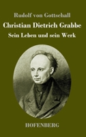 Christian Dietrich Grabbe: Sein Leben und sein Werk 3743744848 Book Cover