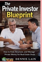 The Private Investor Blueprint: How to Find, Structure, and Manage Private Money for Real Estate Deals (The No Money Down Flips Series) B0GGH6DDV1 Book Cover