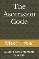 The Ascension Code: Mudar Conscientemente Sua vida (Portuguese Edition) B0CNS468SW Book Cover
