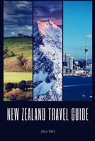 New Zealand Travel Guide: Typical Costs, Weather & Climate, Visas & Immigration, How To Pack, Food, Hiking, Cycling, Top Things To See And Do And The Best Sights 1979398291 Book Cover