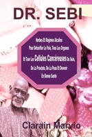 DR. SEBI: Herbes Et Régimes Alcalins Pour Détoxifier Le Foie, Tous Les Organes Et Tuer Les Cellules Cancéreuses Du Sein, De La Prostate, De La Peau Et Devenir En Bonne Santé (French Edition) B087CVY9J4 Book Cover