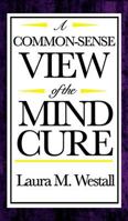 A Common-Sense View of the Mind Cure 151543690X Book Cover