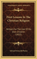 First Lessons In The Christian Religion: Written For The Use Of His Own Children 143684777X Book Cover