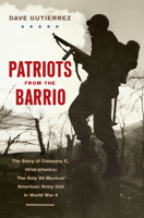 Patriots from the Barrio: The Story of Company E, 141st Infantry: The Only All Mexican American Army Unit in World War II 1594163286 Book Cover