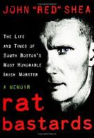 Rat Bastards: The South Boston Irish Mobster Who Took the Rap When Everyone Else Ran 0061232890 Book Cover