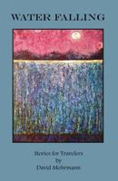 Water Falling: Stories for Travelers 0996992235 Book Cover