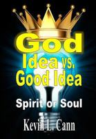 God Idea vs. Good Idea: Spirit or Soul 1304948706 Book Cover