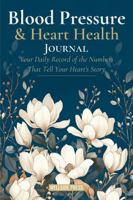 Blood Pressure & Heart Health Journal: Your Daily Record of the Numbers That Tell Your Heart's Story 1972522078 Book Cover