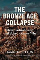 The Bronze Age Collapse: When Civilization Fell and Nobody Knows Why (Ancient Mysteries Revisited) B0GXVG4X5T Book Cover