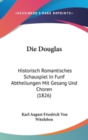 Die Douglas: Historisch Romantisches Schauspiel In Funf Abtheilungen Mit Gesang Und Choren (1826) 1161080155 Book Cover