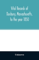 Vital Records of Duxbury, Massachusetts, to the Year 1850 9354026354 Book Cover