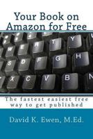 Your Book on Amazon for Free: The fastest easiest free way to get published 1492816817 Book Cover