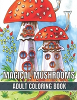 Magical Mushrooms Adult Coloring Book: An Adult Magical Mushrooms Coloring Pages for Stress Relief and Relaxation B0922RYFTV Book Cover
