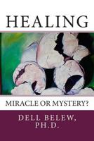 Healing: Miracle or Mystery? 1499694865 Book Cover
