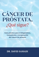 Cáncer de Próstata, ¿qué Sigue? : Guía Práctica para el Diagnóstico, Tratamiento y Recuperación Del Cáncer de Próstata 057880932X Book Cover
