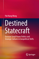 Destined Statecraft: Eurasian Small Power Politics and Strategic Cultures in Geopolitical Shifts 9811065616 Book Cover